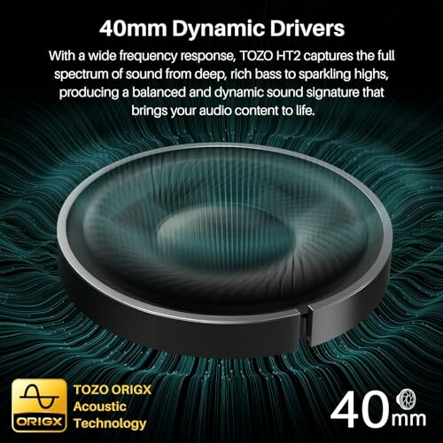 40mm dynamic drivers with TOZO ORIGX Acoustic Technology for full spectrum sound.